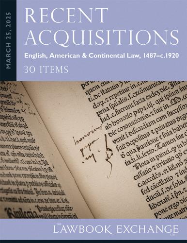 Lawbook Exchange Ltd. Recent Acquisitions: English, American & Continental Law, 1487–c.1920 - 30 Items